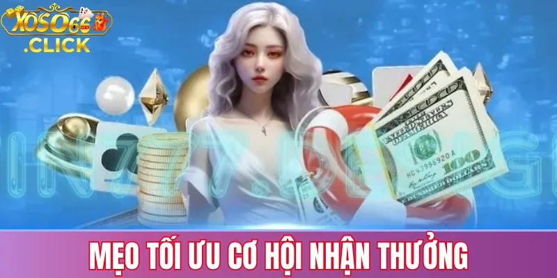 Mẹo tối ưu cơ hội nhận thưởng