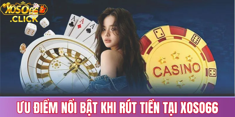 Ưu điểm nổi bật khi rút tiền tại Xoso66