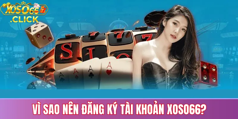 Vì sao nên đăng ký tài khoản Xoso66?